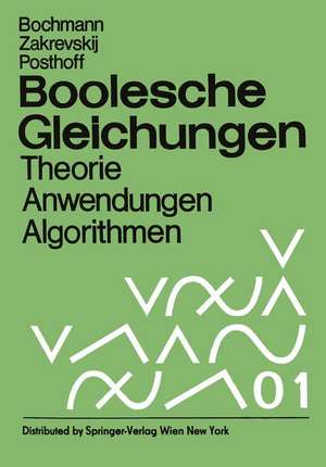 Boolesche Gleichungen: Theorie, Anwendungen, Algorithmen de D. Bochmann