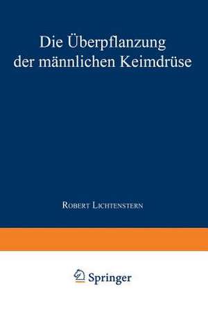 Die Überpflanzung der Männlichen Keimdrüse de Robert Lichtenstern