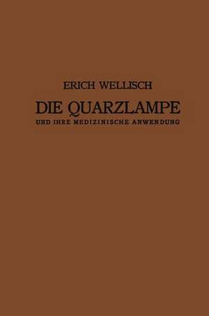 Die Quarzlampe und ihre Medizinische Anwendung de Erich Wellisch