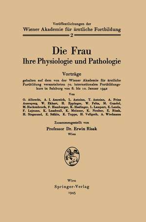 Die Frau: Ihre Physiologie und Pathologie Vorträge gehalten auf dem von der Wiener Akademie für ärztliche Fortbildung veranstalteten 70. internationalen Fortbildungskurs in Salzburg von 8. bis 10. Januar 1942 de Erwin Risak