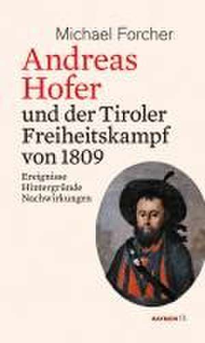 Andreas Hofer und der Tiroler Freiheitskampf von 1809 de Michael Forcher