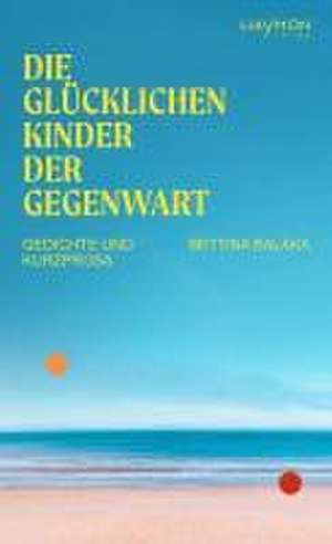 Die glücklichen Kinder der Gegenwart de Bettina Balàka