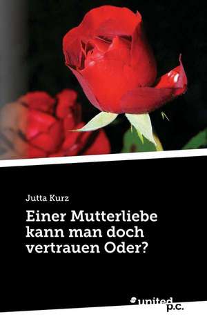 Einer Mutterliebe Kann Man Doch Vertrauen Oder?: Better Results de Jutta Kurz