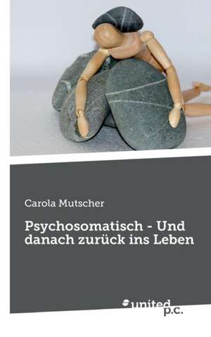 Psychosomatisch - Und Danach Zuruck Ins Leben: Better Results de Carola Mutscher