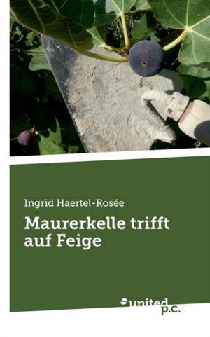 Maurerkelle trifft auf Feige de Ingrid Haertel-Rosée