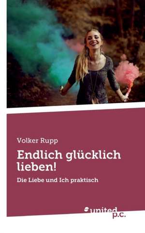 Endlich glücklich lieben! de Volker Rupp