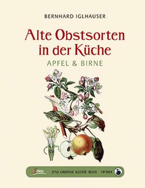 Das große kleine Buch: Alte Obstsorten in der Küche de Bernhard Iglhauser