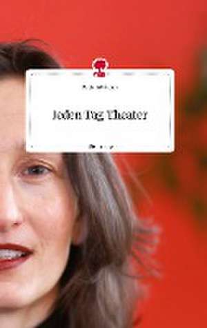 Jeden Tag Theater. Life is a Story - story.one de Beate Schilcher