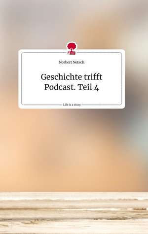 Geschichte trifft Podcast. Teil 4. Life is a Story - story.one de Norbert Netsch