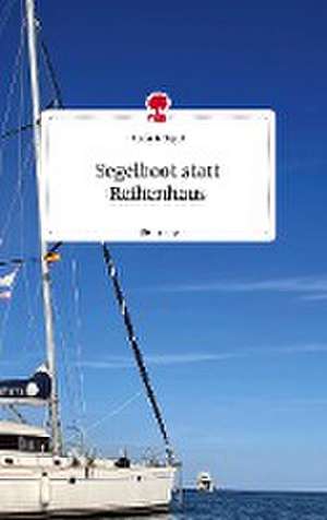 Segelboot statt Reihenhaus. Life is a Story - story.one de Stefanie Jirgal