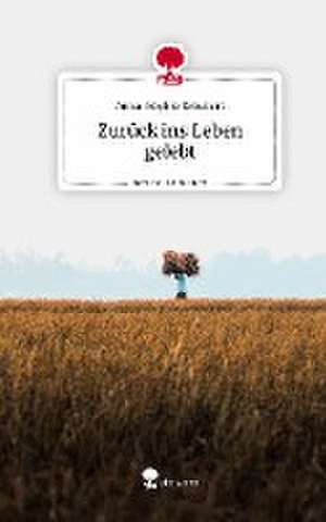 Zurück ins Leben gelebt. Life is a Story - story.one de Anna-Sophia Schubert