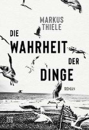 Die Wahrheit der Dinge de Markus Thiele