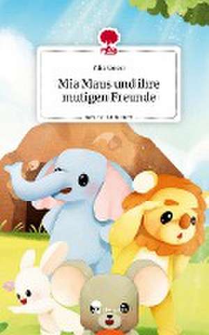 Mia Maus und ihre mutigen Freunde. Life is a Story - story.one de Filiz Göcer