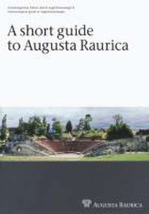 A short Guide to Augusta Raurica de Barbara Pfäffli