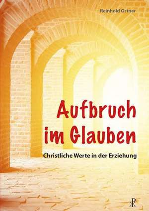 Aufbruch im Glauben de Reinhold Ortner