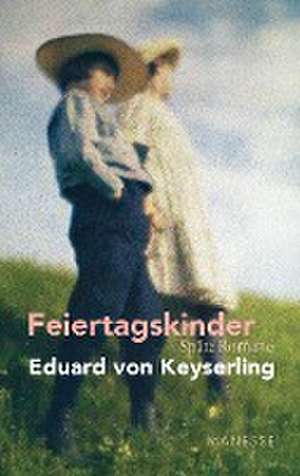 Feiertagskinder - Späte Romane de Eduard Von Keyserling