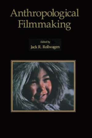 Anthropological Filmmaking: Anthropological Perspectives on the Production of Film and Video for General Public Audiences de J.R Rollwagen