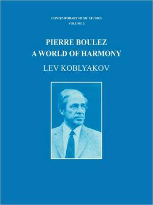 Pierre Boulez: A World of Harmony de Lev Koblyakov