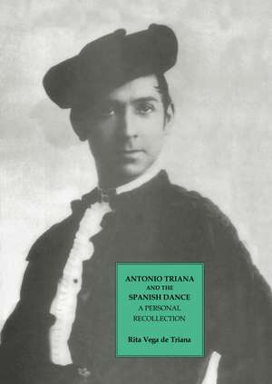 Antonio Triana and the Spanish Dance: A Personal Recollection de Rita Vega de Triana