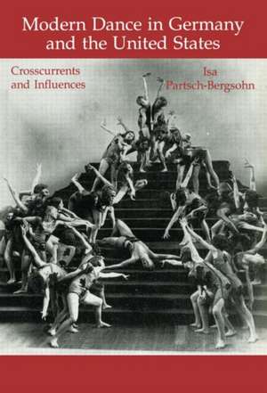 Modern Dance in Germany and the United States: Crosscurrents and Influences de Isa Partsch-Bergsohn