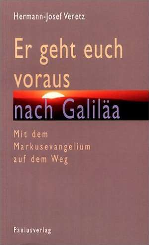 Er geht euch voraus nach Galiläa de Hermann J Venetz