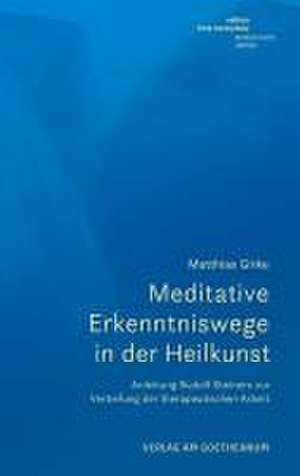 Meditative Erkenntniswege in der Heilkunst de Matthias Girke