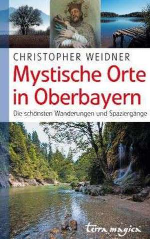 Mystische Orte in Oberbayern de Christopher Weidner