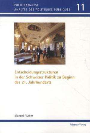 Entscheidungsstrukturen in der schweizerischen Politik zu Beginn des 21. Jahrhunderts de Manuel Fischer