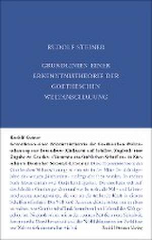 Grundlinien einer Erkenntnistheorie der Goetheschen Weltanschauung mit besonderer Rücksicht auf Schiller de Rudolf Steiner