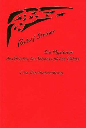 Steiner, R: Mysterien des Geistes, des Sohnes und des Vaters