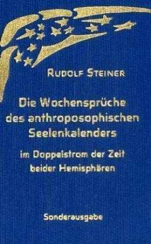 Die Wochensprüche des anthroposophischen Seelenkalenders im Doppelstrom der Zeit beider Hemisphären de Rudolf Steiner