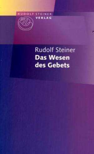 Das Wesen des Gebets de Rudolf Steiner