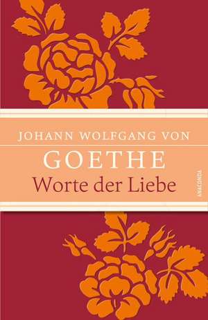 Worte der Liebe de Johann Wolfgang von Goethe