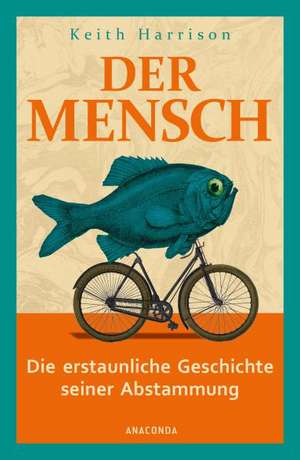 Der Mensch. Die erstaunliche Geschichte seiner Abstammung de Keith Harrison