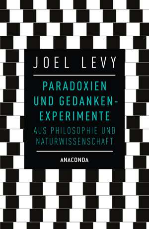 Paradoxien und Gedankenexperimente aus Philosophie und Naturwissenschaft de Joel Levy