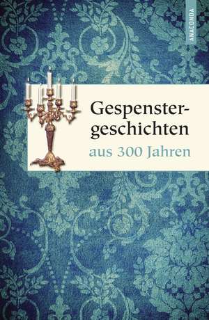 Gespenstergeschichten aus dreihundert Jahren de Dietrich Weber