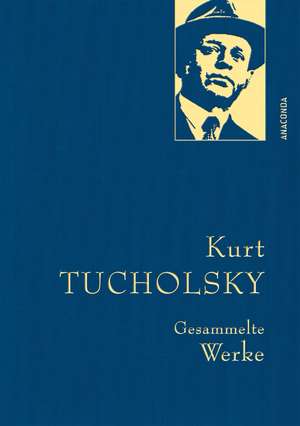 Kurt Tucholsky - Gesammelte Werke de Kurt Tucholsky