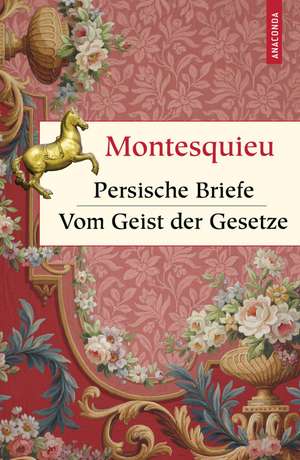 Persische Briefe. Vom Geist der Gesetze de Charles-Louis Secondat Montesquieu