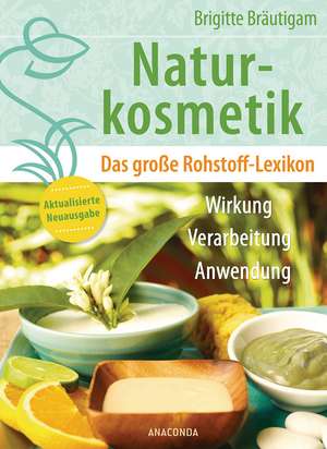 Naturkosmetik. Das große Rohstofflexikon. Wirkung, Verarbeitung, Anwendung de Brigitte Bräutigam