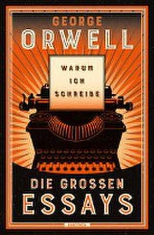 Warum ich schreibe. Die großen Essays de George Orwell