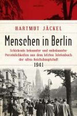 Menschen in Berlin. Schicksale bekannter und unbekannter Persönlichkeiten aus dem letzten Telefonbuch der alten Reichshauptstadt 1941 de Hartmut Jäckel