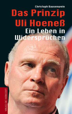 Das Prinzip Uli Hoeneß de Christoph Bausenwein