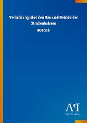 Verordnung über den Bau und Betrieb der Straßenbahnen de Antiphon Verlag