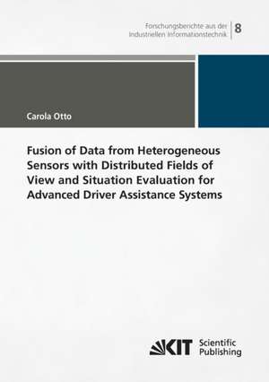 Fusion of Data from Heterogeneous Sensors with Distributed Fields of View and Situation Evaluation for Advanced Driver Assistance Systems de Carola Otto