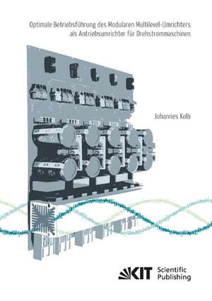 Optimale Betriebsführung des Modularen Multilevel-Umrichters als Antriebsumrichter für Drehstrommaschinen de Johannes Kolb