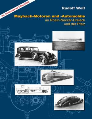 Maybach-Motoren und Automobile im Rhein-Neckar-Dreieck und der Pfalz de Rudolf Wolf