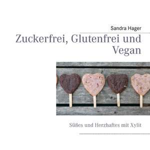 Zuckerfrei, Glutenfrei und Vegan de Sandra Hager