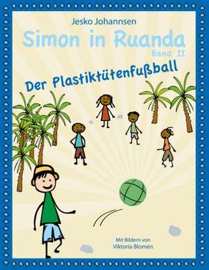 Simon in Ruanda - Der Plastiktütenfußball de Jesko Johannsen