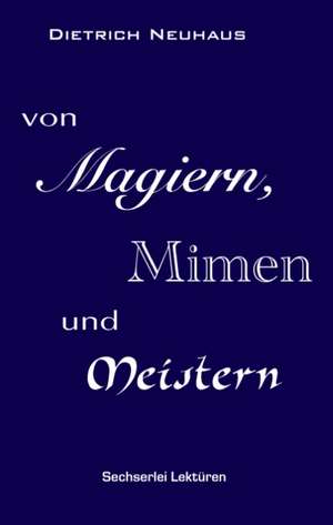 Von Magiern, Mimen und Meistern de Dietrich Neuhaus