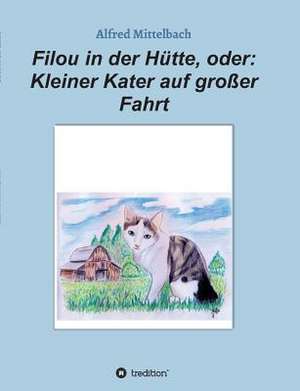 Filou in Der Hutte, Oder: Kleiner Kater Auf Grosser Fahrt de Alfred Mittelbach